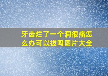 牙齿烂了一个洞很痛怎么办可以拔吗图片大全