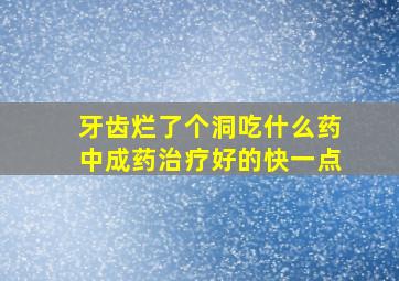 牙齿烂了个洞吃什么药中成药治疗好的快一点