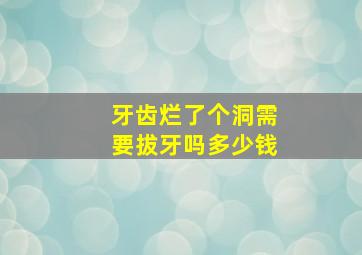 牙齿烂了个洞需要拔牙吗多少钱