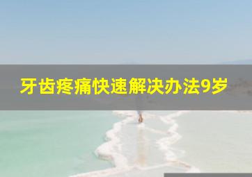 牙齿疼痛快速解决办法9岁