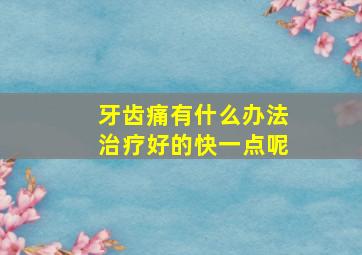 牙齿痛有什么办法治疗好的快一点呢