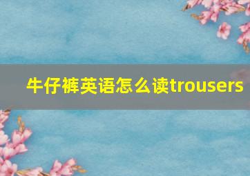 牛仔裤英语怎么读trousers