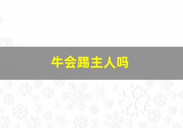 牛会踢主人吗