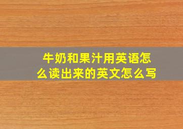 牛奶和果汁用英语怎么读出来的英文怎么写