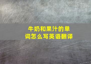 牛奶和果汁的单词怎么写英语翻译