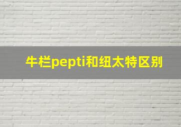 牛栏pepti和纽太特区别