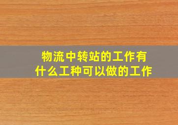 物流中转站的工作有什么工种可以做的工作