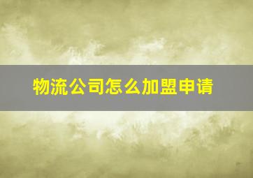 物流公司怎么加盟申请