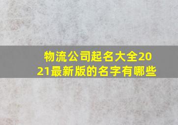 物流公司起名大全2021最新版的名字有哪些