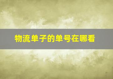 物流单子的单号在哪看