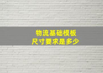 物流基础模板尺寸要求是多少