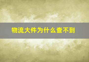 物流大件为什么查不到