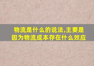 物流是什么的说法,主要是因为物流成本存在什么效应