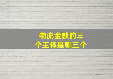 物流金融的三个主体是哪三个