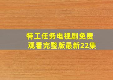 特工任务电视剧免费观看完整版最新22集