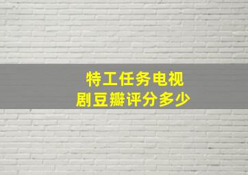 特工任务电视剧豆瓣评分多少