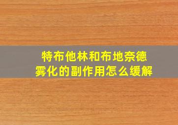 特布他林和布地奈德雾化的副作用怎么缓解