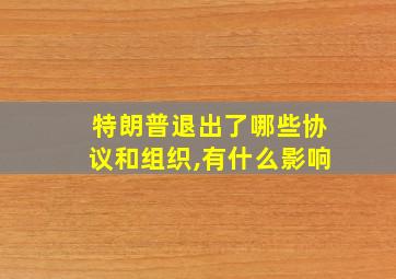 特朗普退出了哪些协议和组织,有什么影响