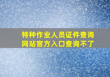 特种作业人员证件查询网站官方入口查询不了