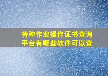 特种作业操作证书查询平台有哪些软件可以查