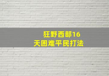 狂野西部16天困难平民打法