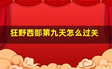 狂野西部第九天怎么过关