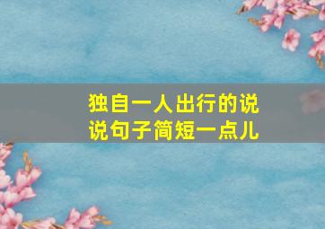 独自一人出行的说说句子简短一点儿