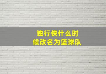 独行侠什么时候改名为篮球队