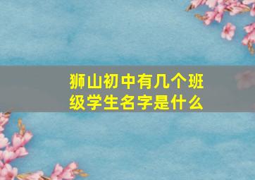 狮山初中有几个班级学生名字是什么