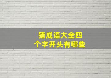 猎成语大全四个字开头有哪些