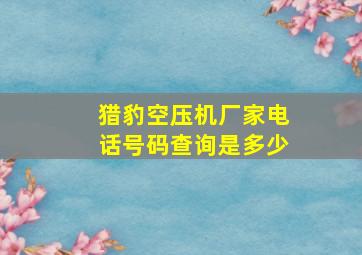 猎豹空压机厂家电话号码查询是多少