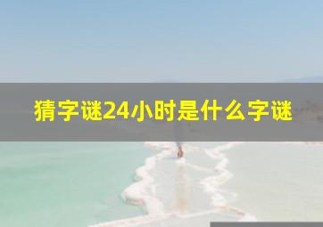 猜字谜24小时是什么字谜