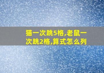 猫一次跳5格,老鼠一次跳2格,算式怎么列