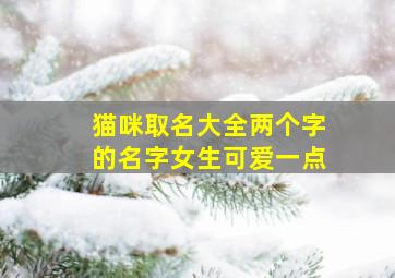 猫咪取名大全两个字的名字女生可爱一点