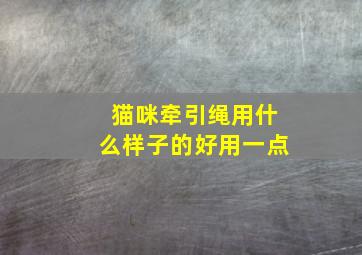 猫咪牵引绳用什么样子的好用一点