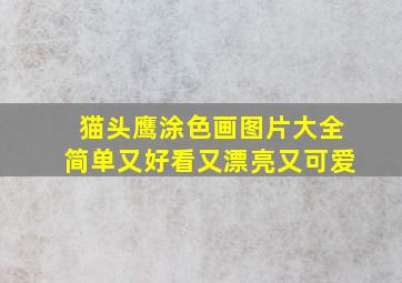 猫头鹰涂色画图片大全简单又好看又漂亮又可爱