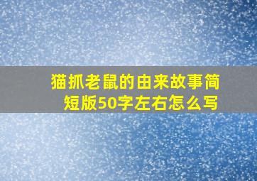 猫抓老鼠的由来故事简短版50字左右怎么写