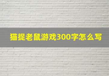 猫捉老鼠游戏300字怎么写