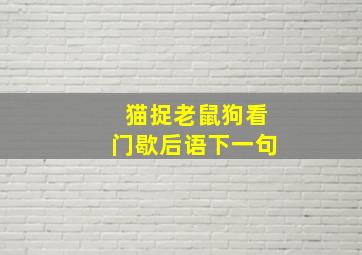 猫捉老鼠狗看门歇后语下一句