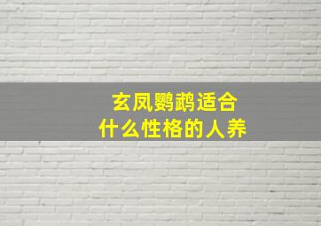 玄凤鹦鹉适合什么性格的人养