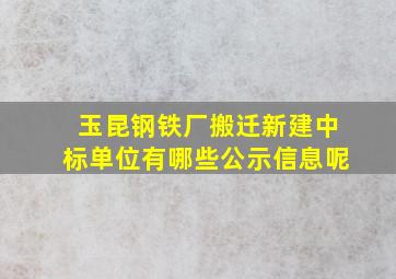 玉昆钢铁厂搬迁新建中标单位有哪些公示信息呢