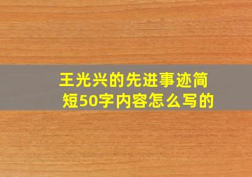 王光兴的先进事迹简短50字内容怎么写的