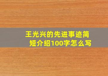 王光兴的先进事迹简短介绍100字怎么写