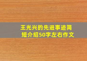 王光兴的先进事迹简短介绍50字左右作文