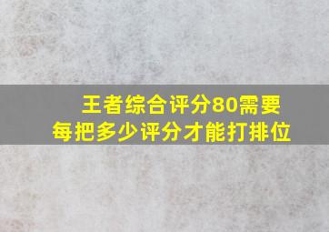 王者综合评分80需要每把多少评分才能打排位