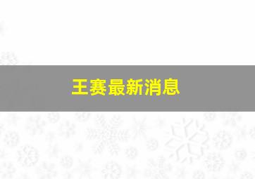 王赛最新消息