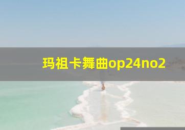 玛祖卡舞曲op24no2