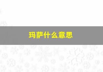 玛萨什么意思