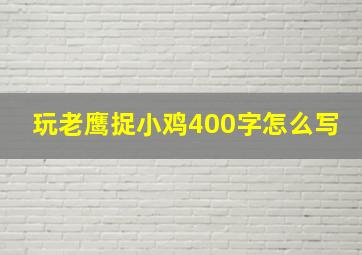 玩老鹰捉小鸡400字怎么写