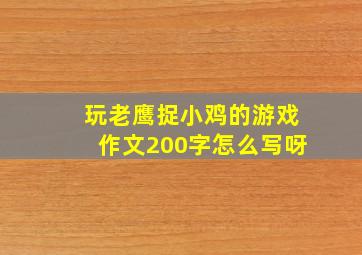 玩老鹰捉小鸡的游戏作文200字怎么写呀